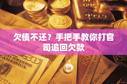 武汉欠债不还？手把手教你打官司追回欠款