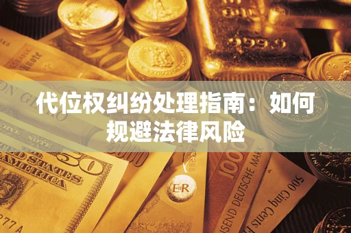 武汉代位权纠纷处理指南：如何规避法律风险