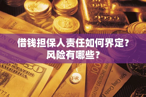 武汉借钱担保人责任如何界定?风险有哪些? 武汉借钱担保人责任如何界定?风险有哪些?