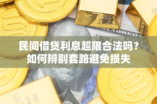 武汉民间借贷利息超限合法吗？如何辨别套路避免损失