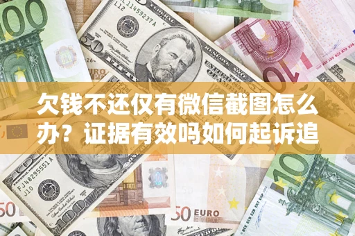 武汉欠钱不还仅有微信截图怎么办？证据有效吗如何起诉追回欠款？