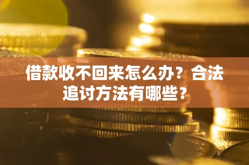 武汉借款收不回来怎么办？合法追讨方法有哪些？