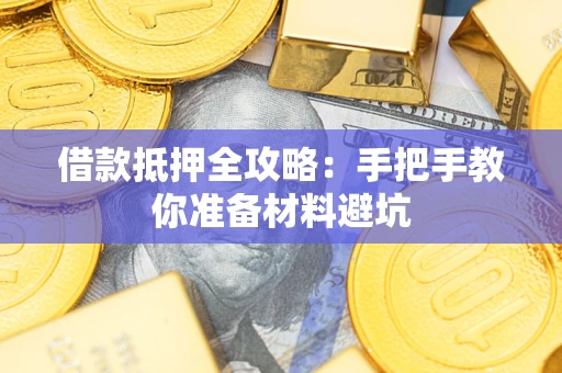 武汉借款抵押全攻略：手把手教你准备材料避坑