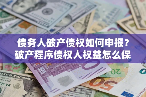 武汉债务人破产债权如何申报？破产程序债权人权益怎么保障？