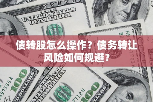武汉债转股怎么操作？债务转让风险如何规避？