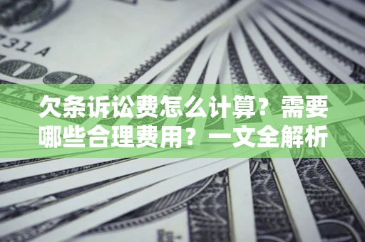 武汉欠条诉讼费怎么计算？需要哪些合理费用？一文全解析