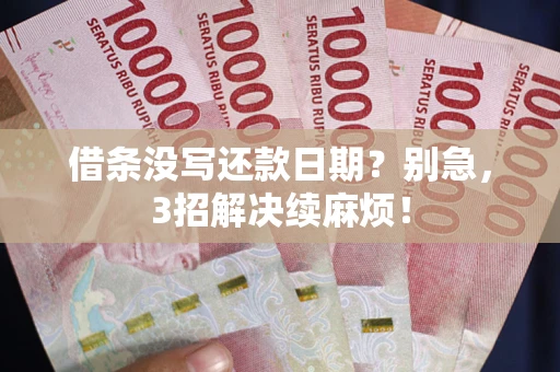 武汉借条没写还款日期？别急，3招解决续麻烦！