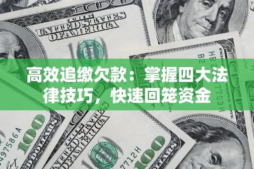 武汉高效追缴欠款：掌握四大法律技巧，快速回笼资金