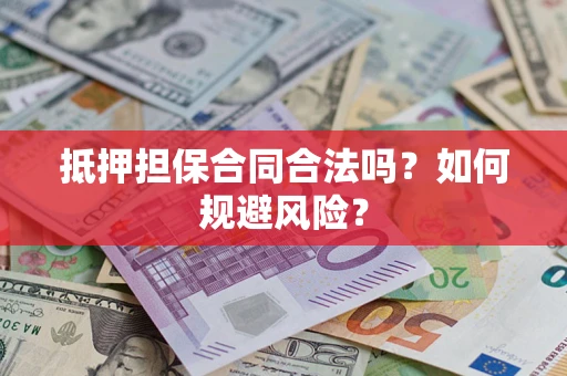 武汉抵押担保合同合法吗？如何规避风险？
