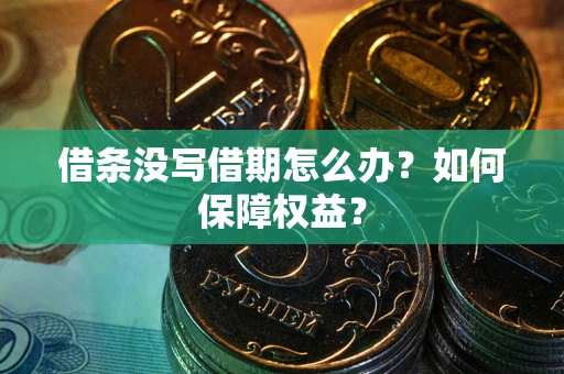 武汉借条没写借期怎么办？如何保障权益？