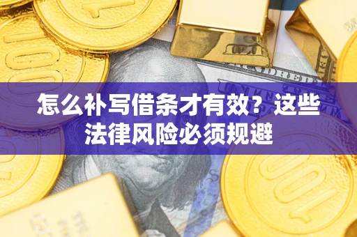 武汉怎么补写借条才有效？这些法律风险必须规避