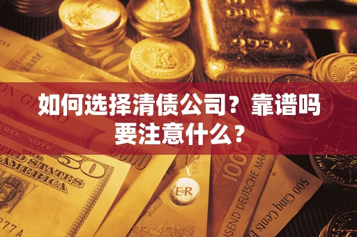 武汉如何选择清债公司？靠谱吗要注意什么？
