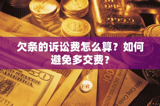 武汉欠条的诉讼费怎么算？如何避免多交费？