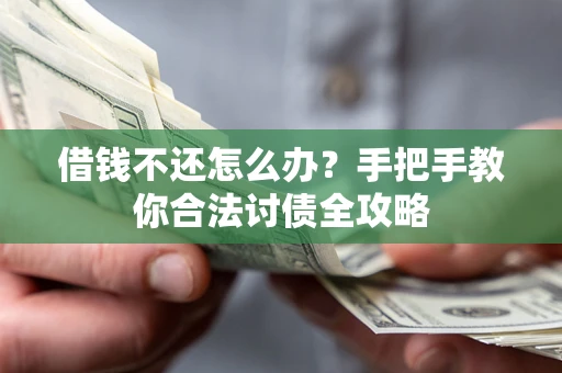 武汉借钱不还怎么办？手把手教你合法讨债全攻略