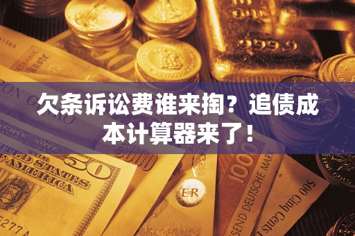 武汉欠条诉讼费谁来掏？追债成本计算器来了！