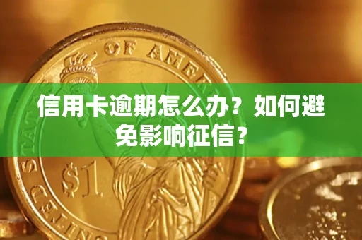 武汉信用卡逾期怎么办？如何避免影响征信？