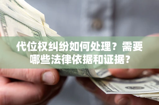武汉代位权纠纷如何处理？需要哪些法律依据和证据？