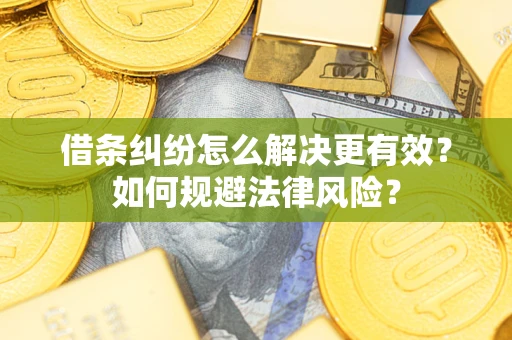 武汉借条纠纷怎么解决更有效？如何规避法律风险？