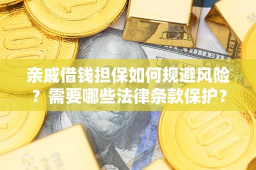 武汉亲戚借钱担保如何规避风险？需要哪些法律条款保护？
