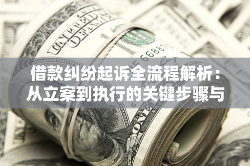 武汉借款纠纷起诉全流程解析：从立案到执行的关键步骤与防败诉指南