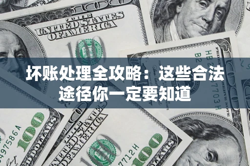 武汉坏账处理全攻略：这些合法途径你一定要知道