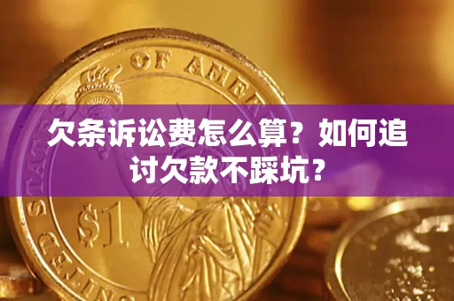 武汉欠条诉讼费怎么算？如何追讨欠款不踩坑？