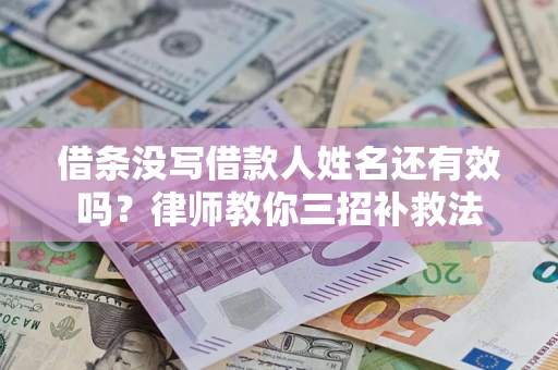 武汉借条没写借款人姓名还有效吗？律师教你三招补救法