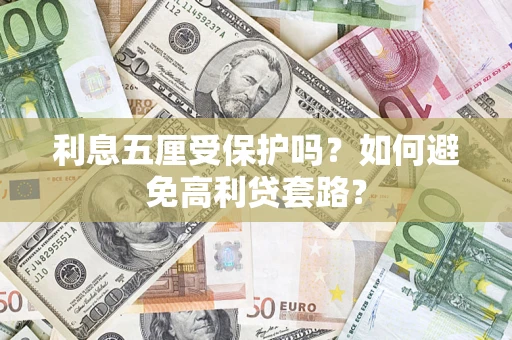 武汉利息五厘受保护吗？如何避免高利贷套路？