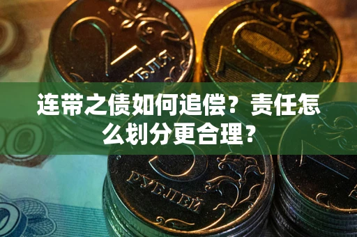武汉连带之债如何追偿？责任怎么划分更合理？
