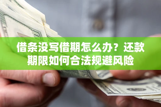 武汉借条没写借期怎么办？还款期限如何合法规避风险